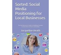 Sorted: Social Media Positioning for Local Businesses: The No-Nonsense Guide to Building Genuine Connections in Your Community