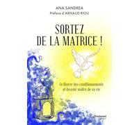 Sortez de la matrice ! - Se libérer de ses conditionnements et devenir maître de sa vie