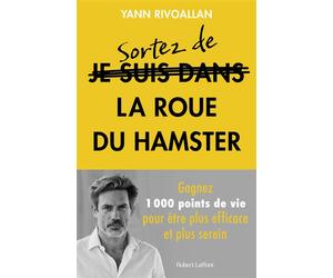 Sortez de la roue du hamster - Gagnez 1000 points de vie pour être plus efficace et plus serein - Yann Rivoallan - Robert Laffont - broché - Guide