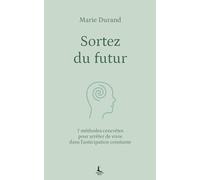 Sortez du futur: 7 méthodes concrètes pour arrêter de vivre dans l'anticipation constante