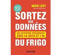 Sortez vos données du frigo - Une entreprise performante avec la Data et l'IA Mick Levy (Auteur)
