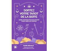 Sortez votre tarot de la boîte: Guide d'apprentissage intuitif pour tirer les cartes
