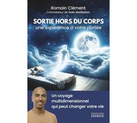 Sortie hors du corps, une expérience à votre portée - Un voyage multidimensionnel qui peut changer