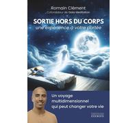 Sortie hors du corps, une expérience à votre portée - Un voyage multidimensionnel qui peut changer votre vie - Romain Clément - Exergue - broché - Guide