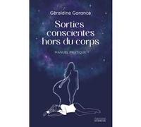 Sorties conscientes hors du corps - Manuel pratique Géraldine Garance (Auteur)