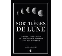 Sortilèges De Lune - Activez Les Énergies De La Lune Pour Réaliser Tous Vos Souhaits