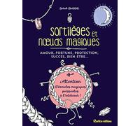 Sortilèges et noeuds magiques: Amour, fortune, protection, succès, bien-être...