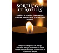 Sortilèges et rituels: Comprend la magie lunaire, la magie cristalline, la magie élémentaire, la magie astrale, la magie psychique, la magie verte et la magie des bougies.