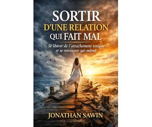 Sortir d’une relation toxique qui fait mal: Se libérer de l’attachement toxique, briser les schémas invisibles et se reconstruire sans rechuter