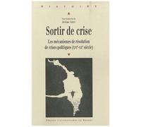 Sortir De Crise - Les Mécanismes De Résolution De Crises Politiques (Xvie-Xxe Siècle)