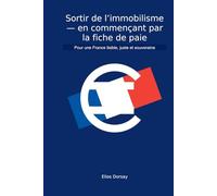 Sortir de l’immobilisme - en commençant par la fiche de paie: Pour une France lisible, juste et souveraine