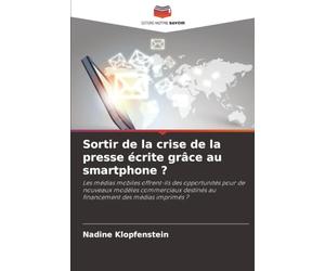 Sortir de la crise de la presse écrite grâce au smartphone ?: Les médias mobiles offrent-ils des opportunités pour de nouveaux modèles commerciaux destinés au financement des médias imprimés ?