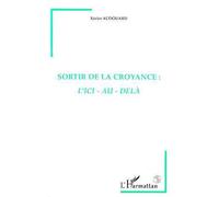 Sortir de la Croyance : l'ici-au-delà - Xavier Audouard - L'harmattan - broché - Livre