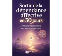 Sortir de la dépendance affective en 30 jours: Un programme complet avec exercices pour comprendre l’attachement anxieux, guérir la peur de l’abandon et aimer sans se perdre