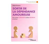 Sortir de la dépendance amoureuse – Pour aimer librement et être heureux en amour – Groupe Eyrolles
