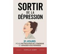 Sortir de la Dépression en 21 Jours: Un programme progressif pour retrouver de l’énergie et apaiser vos pensées | Livre sur la Dépression et l’Anxiété ... la Culpabilisation et Guérir de vos Angoisses