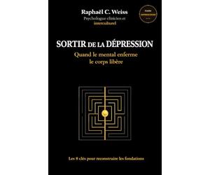 Sortir de la dépression - Quand le mental enferme, le corps libère: Les 8 clés pour reconstruire les fondations