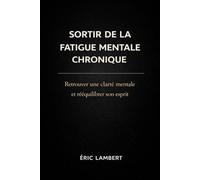 Sortir de la Fatigue Mentale Chronique: Retrouver une énergie mentale stable sans changer de vie