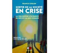 Francis Coulon – Sortir de la société en crise – La philosophie utilitariste – Broché – Essai