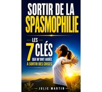 Sortir de la Spasmophilie: Les 7 Clés qui M’ont Aidée à Sortir des Crises | Le Guide Concret pour Retrouver Sérénité et Stabilité | Livre sur la ... les Spasmes | Traitement Anti Spasmophilie