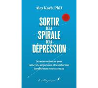 Sortir de la spirale de la dépression: Les neurosciences pour vaincre la dépression et transformer durablement votre cerveau