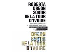 Sortir de la tour d'ivoire - l'esthétique inclusive de John Dewey aujourd'hui L’esthétique inclusive de John Dewey aujourd’hui - Roberta Dreon - Questions Theoriques - broché - Etude