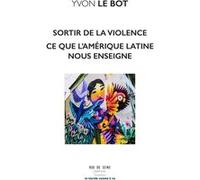 Sortir de la violence Ce que nous enseigne l'Amérique latine Yvon Le Bot (Auteur)