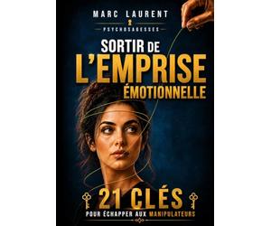Sortir de l'emprise émotionnelle: 21 clés pour échapper aux manipulateurs