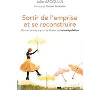 Sortir De L'emprise Et Se Reconstruire - Manuel Pratique Pour Se Libérer De La Manipulation