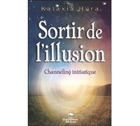 Sortir de l'illusion - Channeling initiatique - Kalaxia Hura - Dauphin Blanc - broché - Essai