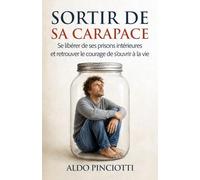 Sortir de sa carapace: Se libérer de ses prisons intérieures et retrouver le courage de s’ouvrir à la vie
