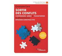 Sortir des conflits Comprendre, gérer et transformer les affrontements en épisodes constructifs - Christophe Carré - Eyrolles - broché - Guide