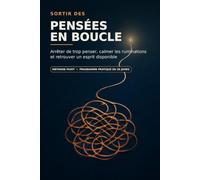 Sortir des pensées en boucle: Arrêter de trop penser, calmer les ruminations et retrouver un esprit disponible