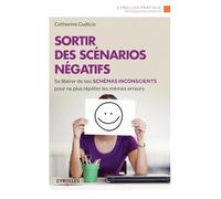 Sortir des scénarios négatifs Se libérer de ses schémas inconscients pour ne plus répéter les mêmes erreurs. - Catherine Cudicio - Eyrolles - broché - Guide