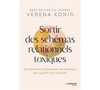 Sortir des schémas relationnels toxiques - Comprendre les blessures de l'enfance pour guérir nos traumas Verena König (Auteur), Danièle Ball (Traduction)