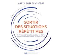 Sortir des situations répétitives - Techniques énergétiques pour en finir avec les mêmes scénarios n