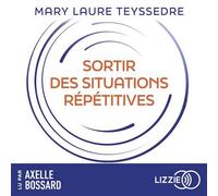 Sortir des situations répétitives Techniques énergétiques pour se libérer des schémas récurrents et créer sa vie - Mary Laure Teyssedre - Lizzie - Livre audio - Livre