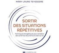 Sortir des situations répétitives - Techniques énergétiques pour se libérer des schémas récurrents et créer sa vie Mary Laure Teyssedre (Auteur)