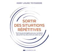 Sortir des situations répétitives - Techniques énergétiques pour se libérer des schémas récurrents et créer sa vie - Mary Laure Teyssedre - Courrier Du Livre - broché - Guide