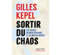 Sortir du chaos Les crises en Méditerranée et au Moyen-Orient - Gilles Kepel - Gallimard - broché - Essai