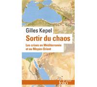 Sortir du chaos Les crises en Méditerranée et au Moyen-Orient - Gilles Kepel - Gallimard - Poche - Essai