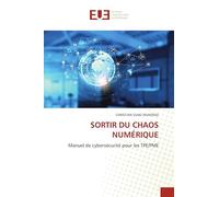 SORTIR DU CHAOS NUMÉRIQUE: Manuel de cybersécurité pour les TPE/PME