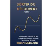 Sortir du Découvert: Une méthode concrète pour comprendre sa situation, construire un budget de sortie de crise et retrouver progressivement un compte positif