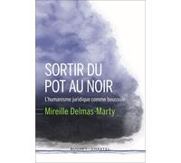 Sortir du pot au noir L'Humanisme juridique comme boussole - Mireille Delmas-Marty - Buchet-Chastel - broché - Etude