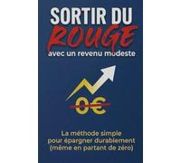 Sortir du rouge avec un revenu modeste: La méthode simple pour épargner durablement (même en partant de zéro)