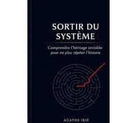 SORTIR DU SYSTÈME: Comprendre l'héritage invisible pour ne plus répéter l'histoire