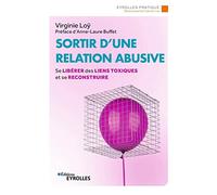 Sortir d'une relation abusive Se libérer des liens toxiques et se reconstruire. Préface d'Anne-Laure Buffet - Virginie Loy - Eyrolles - broché - Guide