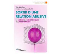 Sortir d'une relation abusive Se libérer des liens toxiques et se reconstruire. Préface d'Anne-Laure Buffet - Virginie Loy - Eyrolles - broché - Guide