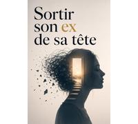 Sortir son ex de sa tête : arrêter de ruminer et retrouver sa paix: Brise la boucle des pensées qui te ramènent à lui, apaise le manque et reprends enfin le contrôle de ton esprit et de ta vie .