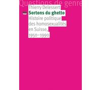 Sortons du ghetto: Histoire politique des homosexualités en Suisse, 1950-1990